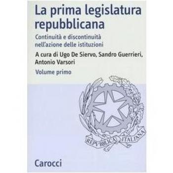 La prima legislatura repubblicana. Continuità e discontinuità nell'azione delle istituzioni. Atti del Convegno (Roma, 17-18 ottobre 2002). Vol. 1