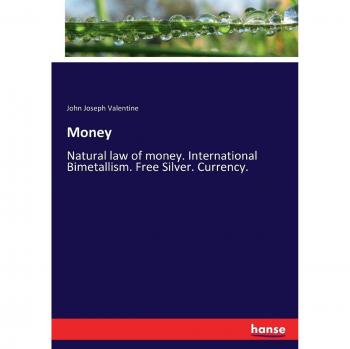 Money: Natural law of money. International Bimetallism. Free Silver. Currency.