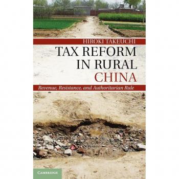 Takeuchi, Hiroki: Tax Reform in Rural China: Revenue, Resistance, and