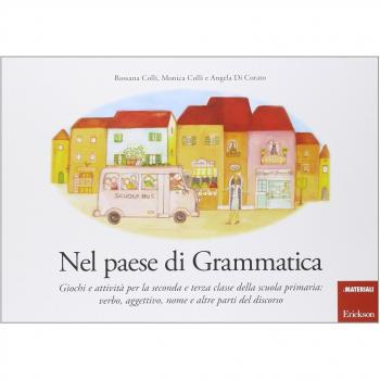 Nel paese di Grammatica. Giochi e attività per la seconda e terza classe della scuola primaria: verbo, aggettivo, nome e altre parti del discorso