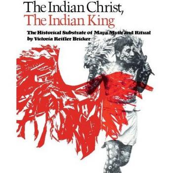 The Indian Christ, the Indian King: Maya Myth and Ritual