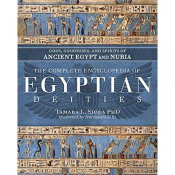 The Complete Encyclopedia of Egyptian Deities : Gods, Goddesses, and Spirits of Ancient Egypt and Nubia