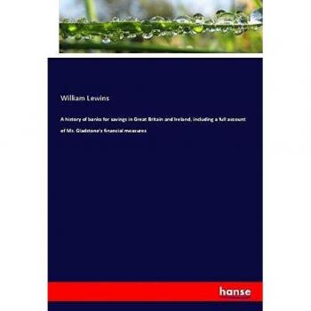 A history of banks for savings in Great Britain and Ireland, including a full account of Mr. Gladstone's financial measures