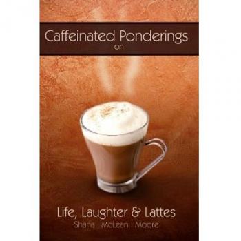 Caffeinated Ponderings: On Life, Laughter and Lattes