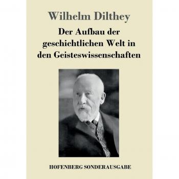 Der Aufbau Der Geschichtlichen Welt in Den Geisteswissenschaften