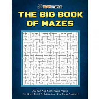 The Big Book Of Mazes 200 Fun And Challenging Mazes For Stress Relief & Relaxation