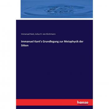 Kant, Immanuel: Immanuel Kant's Grundlegung zur Metaphysik der Sitten