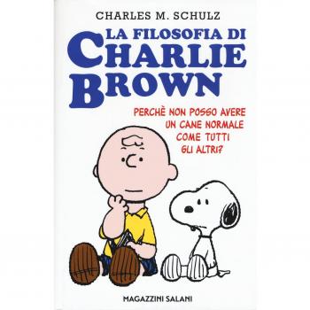 La filosofia di Charlie Brown. Perché non posso avere un cane normale come tutti gli altri?
