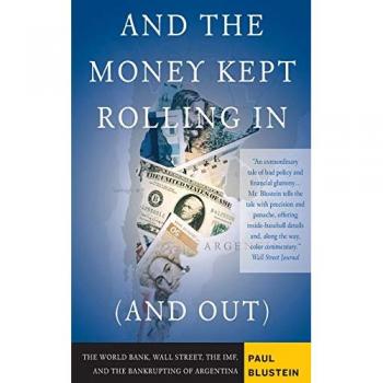 . Blustein And The Money Kept Rolling In (And Out): Wall Street, The Imf And The Bankrupting Of Argentina