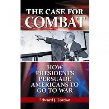 The Case for Combat: How Presidents Persuade Americans to Go to War