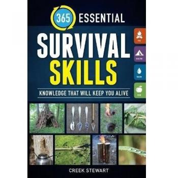 365 Essential Survival Skills : Knowledge That Will Keep You Alive