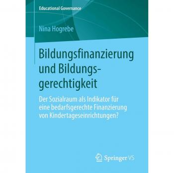Bildungsfinanzierung und Bildungsgerechtigkeit: Der Sozialraum als Indikator für eine bedarfsgerechte Finanzierung von Kindertageseinrichtungen? (Educational Governance)