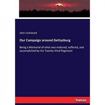 Our Campaign around Gettysburg: Being a Memorial of what was endured, suffered, and accomplished by the Twenty-third Regiment