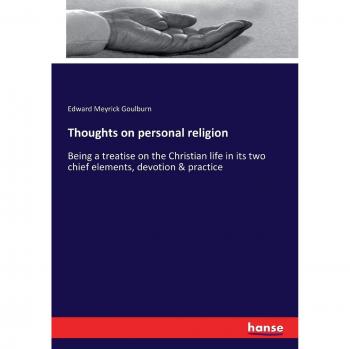Thoughts on personal religion: Being a treatise on the Christian life in its two chief elements, devotion & practice