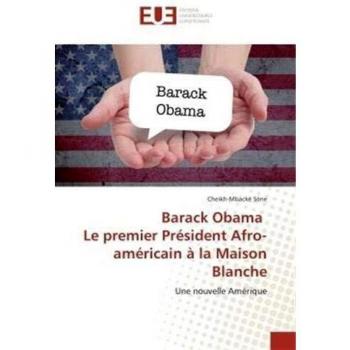 Barack Obama Le premier Président Afro-américain à la Maison Blanche: Une nouvelle Amérique