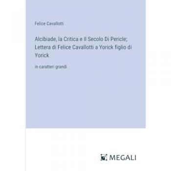 Cavallotti, Felice: Alcibiade, la Critica e Il Secolo Di Pericle; Lettera di Felice Cavallotti a Yorick figlio di Yorick