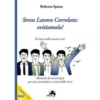 Stress lavoro correlato. Evitiamolo! Manuale di autoterapia per non ammalarsi a causa dello stress. Con CD Audio