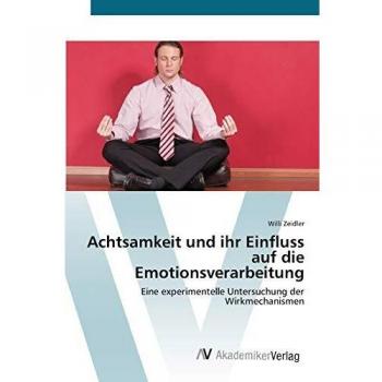 Achtsamkeit und ihr Einfluss auf die Emotionsverarbeitung: Eine experimentelle Untersuchung der Wirkmechanismen