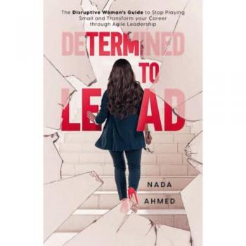 Nada Ahmed Determined To Lead: The Disruptive Woman'S Guide To Stop Playing Small And Transform Your Career Through Agile Leadership