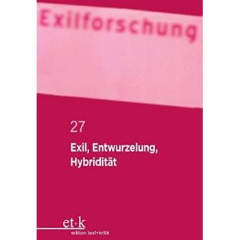 Exil, Entwurzelung, Hybridität (Exilforschung, 27, Band 27)