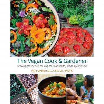 The Vegan Cook & Gardener : Growing, Storing and Cooking Delicious Healthy Food all Year Round