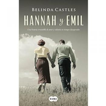 HANNAH Y EMIL. UNA HISTORIA IRRESISTIBLE DE AMOR Y VALENTIA EN TIEMPOS DESESPERADOS.
