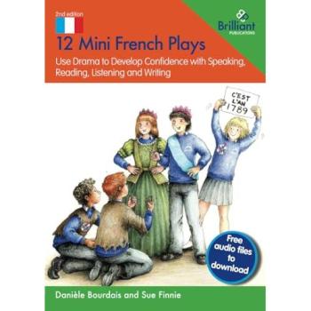 12 Mini French Plays : Use Drama to Develop Confidence with Speaking, Reading, Listening and Writing