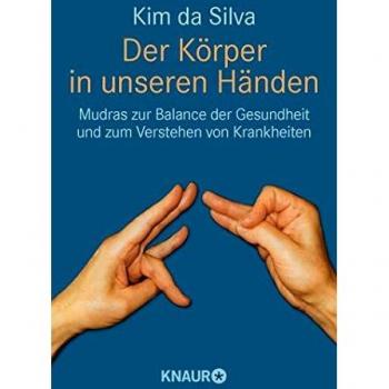 Silva, Kim da Der Körper In Unseren Händen: Mudras Zur Balance Der Gesundheit Und Zum Verstehen Von Krankheiten
