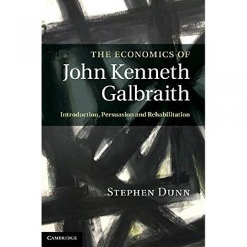 The Economics of John Kenneth Galbraith: Introduction, Persuasion, and Rehabilitation