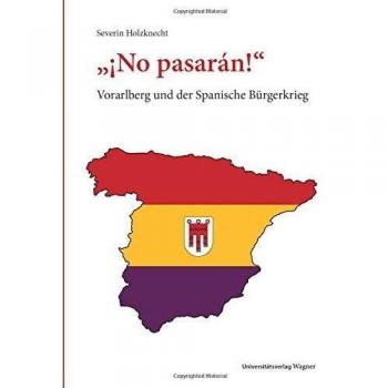 Severin Holzknecht ¡no Pasarán!: Vorarlberg Und Der Spanische Bürgerkrieg