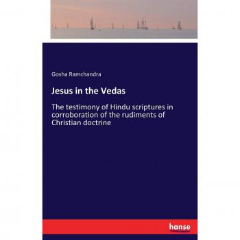 Jesus in the Vedas: The testimony of Hindu scriptures in corroboration of the rudiments of Christian doctrine