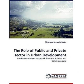 The Role of Public and Private sector in Urban Development: Land Readjustment: Approach from the Spanish and Colombian case