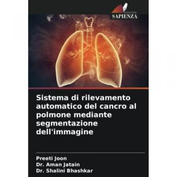 Joon, Preeti: Sistema di rilevamento automatico del cancro al polmone mediante segmentazione dell'immagine