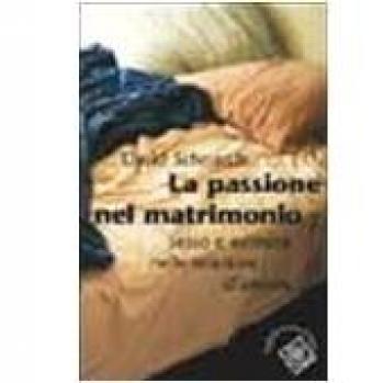 La passione del matrimonio. Sesso e intimità nelle relazioni d'amore
