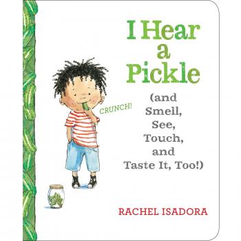 I Hear a Pickle and Smell See Touch Taste It Too by Rachel Isadora
