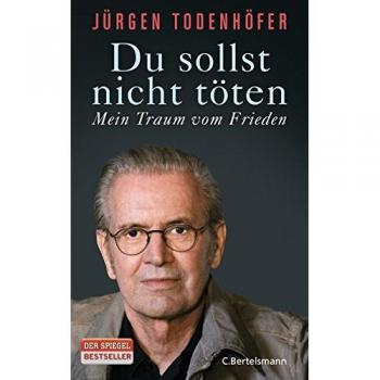 Jürgen Todenhöfer Du Sollst Nicht Töten: Mein Traum Vom Frieden