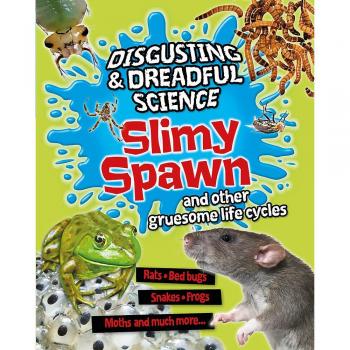Slimy Spawn and Other Gruesome Life Cycles