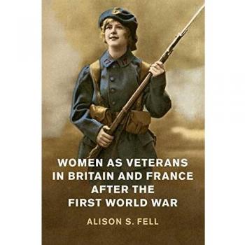 Women as Veterans in Britain and France after the First World War by Alison S. University of Leeds Fell