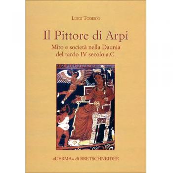 Il Pittore di Arpi. Mito e società nella Daunia del tardo IV secolo a.C.