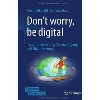 Don't worry, be digital: Tipps für einen angstfreien Umgang mit Digitalisierung