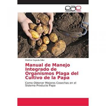 Manual de Manejo Integrado de Organismos Plaga del Cultivo de la Papa: Como Obtener Mejores Cosechas en el Sistema Producto Papa