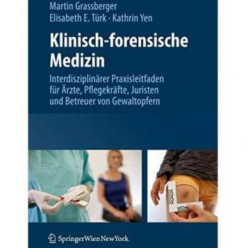 Martin Grassberger Klinisch-Forensische Medizin: Interdisziplinärer Praxisleitfaden Für Ärzte, Pflegekräfte, Juristen Und Betreuer Von Gewaltopfern