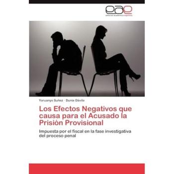 Los Efectos Negativos que causa para el Acusado la Prisión Provisional: Impuesta por el fiscal en la fase investigativa del proceso penal