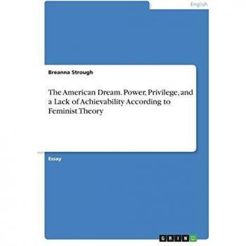 The American Dream. Power, Privilege, and a Lack of Achievability According to Feminist Theory