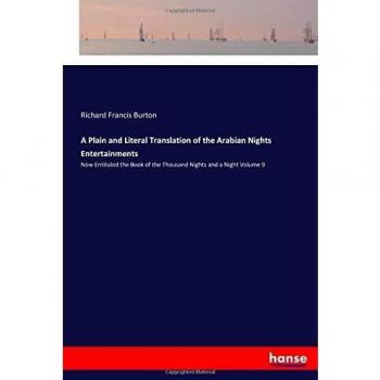 A Plain and Literal Translation of the Arabian Nights Entertainments: Now Entituled the Book of the Thousand Nights and a Night Volume 9
