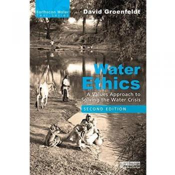 Water Ethics: A Values Approach to Solving the Water Crisis