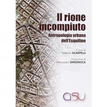 Il rione incompiuto. Antropologia urbana dell'Esquilino