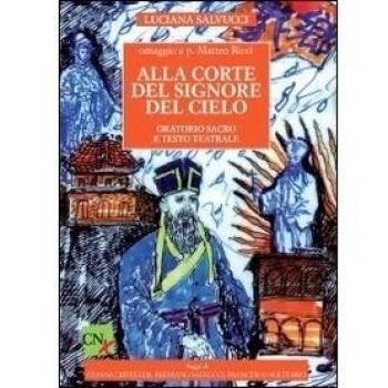 Alla corte del signore del cielo. Oratorio sacro e testo teatrale