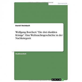 Wolfgang Borchert: Die drei dunklen Könige. Eine Weihnachtsgeschichte in der Nachkriegzeit