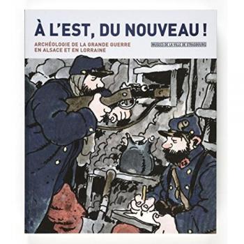 À l'Est, du nouveau ! l'archéologie de la grande guerre en Alsace et en Lorraine